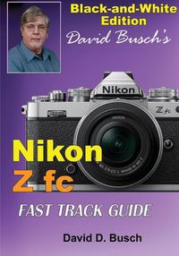 Cover image for David Busch's Nikon Z fc FAST TRACK GUIDE Black & White Edition