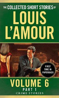 Cover image for The Collected Short Stories of Louis L'Amour, Volume 6, Part 1: Crime Stories