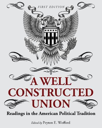 Cover image for A Well-Constructed Union: Readings in the American Political Tradition