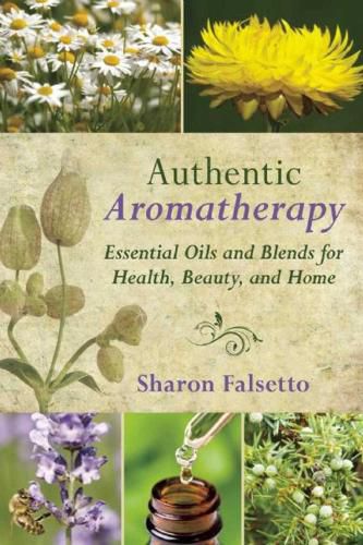 Cover image for Authentic Aromatherapy: Essential Oils and Blends for Health, Beauty, and Home