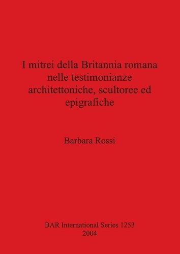 Cover image for I mitrei della Britannia romana nelle testimonianze architettoniche scultoree ed epigrafiche