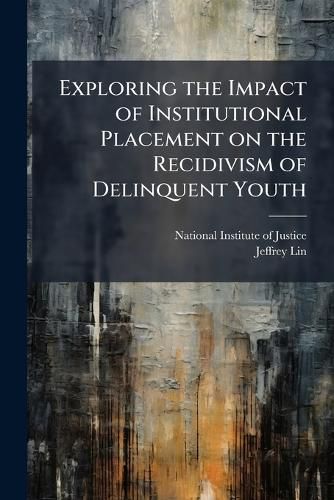 Cover image for Exploring the Impact of Institutional Placement on the Recidivism of Delinquent Youth