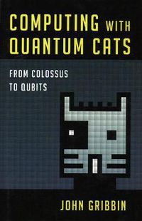 Cover image for Computing with Quantum Cats: From Colossus to Qubits