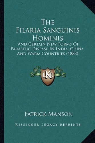 The Filaria Sanguinis Hominis: And Certain New Forms of Parasitic Disease in India, China, and Warm Countries (1883)