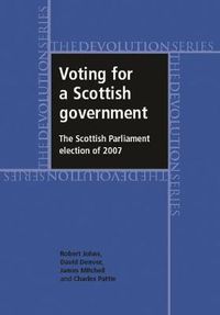 Cover image for Voting for a Scottish Government: The Scottish Parliament Election of 2007