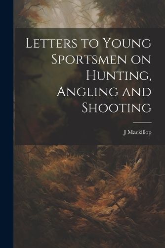 Cover image for Letters to Young Sportsmen on Hunting, Angling and Shooting