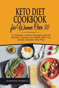 Cover image for Keto Diet Cookbook for Women Over 50: A Complete Guide to Ketogenic Diet for Seniors. Improve Your Health With This Simple 3-Weeks Meal Plan