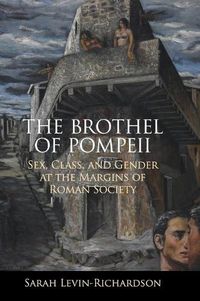 Cover image for The Brothel of Pompeii: Sex, Class, and Gender at the Margins of Roman Society