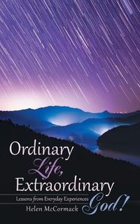 Cover image for Ordinary Life, Extraordinary God!: Lessons from Everyday Experiences