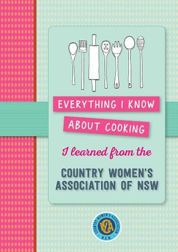 Everything I Know About Cooking I Learned from the Country Women's Association of NSW