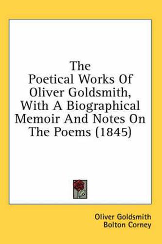 Cover image for The Poetical Works Of Oliver Goldsmith, With A Biographical Memoir And Notes On The Poems (1845)