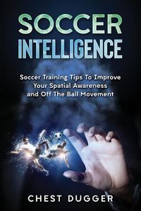 Cover image for Soccer Intelligence: Soccer Training Tips To Improve Your Spatial Awareness and Intelligence In Soccer