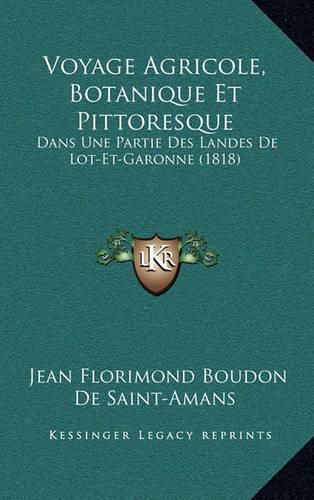 Voyage Agricole, Botanique Et Pittoresque: Dans Une Partie Des Landes de Lot-Et-Garonne (1818)