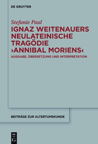 Ignaz Weitenauers Neulateinische Tragoedie Annibal Moriens: Ausgabe, UEbersetzung Und Interpretation