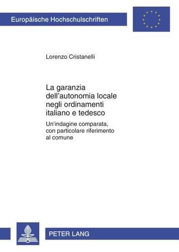 Cover image for La Garanzia Dell'autonomia Locale Negli Ordinamenti Italiano E Tedesco: Un&#700;indagine Comparata, Con Particolare Riferimento Al Comune