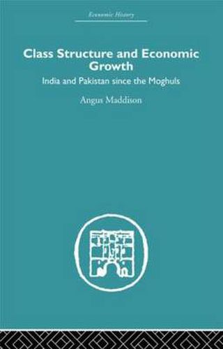 Cover image for Class Structure and Economic Growth: India and Pakistan Since the Moghuls