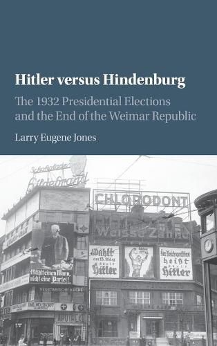 Cover image for Hitler versus Hindenburg: The 1932 Presidential Elections and the End of the Weimar Republic