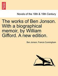 Cover image for The Works of Ben Jonson. with a Biographical Memoir, by William Gifford. a New Edition.