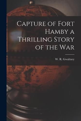 Capture of Fort Hamby a Thrilling Story of the War