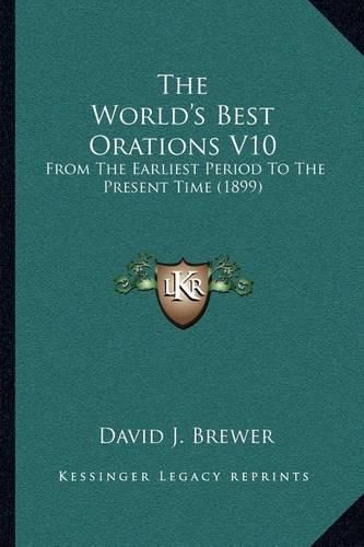 The World's Best Orations V10: From the Earliest Period to the Present Time (1899)