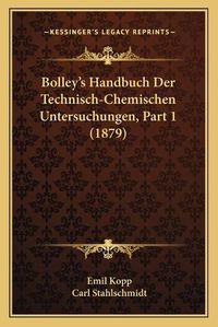 Cover image for Bolley's Handbuch Der Technisch-Chemischen Untersuchungen, Part 1 (1879)