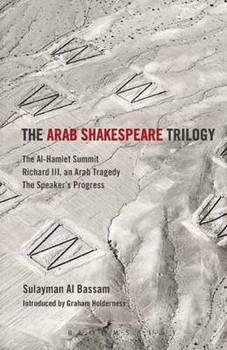 Cover image for The Arab Shakespeare Trilogy: The Al-Hamlet Summit; Richard III, an Arab Tragedy; The Speaker's Progress