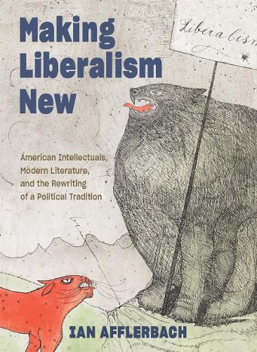 Cover image for Making Liberalism New: American Intellectuals, Modern Literature, and the Rewriting of a Political Tradition