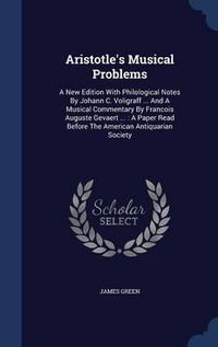 Cover image for Aristotle's Musical Problems: A New Edition with Philological Notes by Johann C. Voligraff ... and a Musical Commentary by Francois Auguste Gevaert ...: A Paper Read Before the American Antiquarian Society
