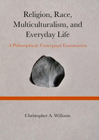 Cover image for Religion, Race, Multiculturalism, and Everyday Life: A Philosophical, Conceptual Examination