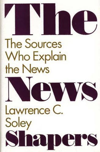 Cover image for The News Shapers: The Sources Who Explain the News