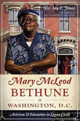 Mary Mcleod Bethune in Washington, D.C.: Activism & Education in Logan Circle