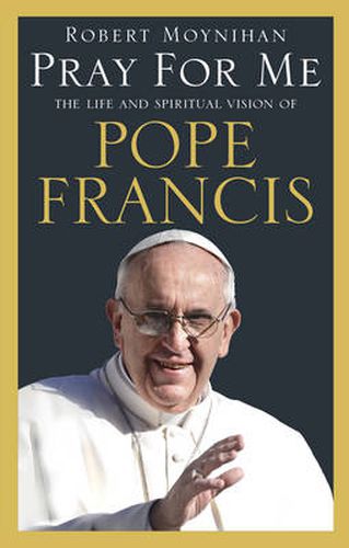 Cover image for Pray For Me: The Life and Spiritual Vision of Pope Francis