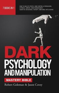 Cover image for DARK PSYCHOLOGY AND MANIPULATION MASTERY BIBLE 7 Books in 1: How to Analyze People, Mind Control & Persuasion, Hypnosis, Empath, Anger Management, Cognitive Behavioral Therapy, Emotional Intelligence