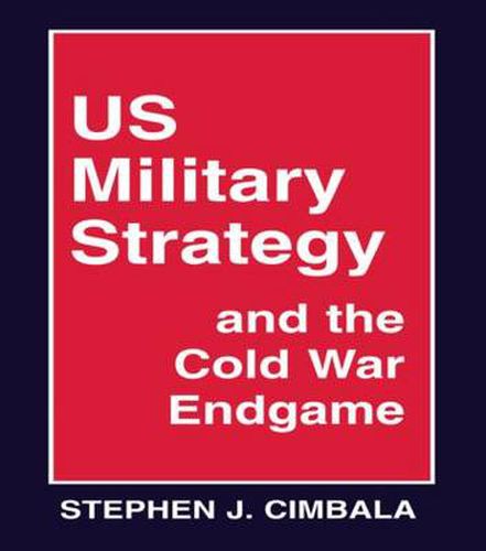 Cover image for US Military Strategy and the Cold War Endgame