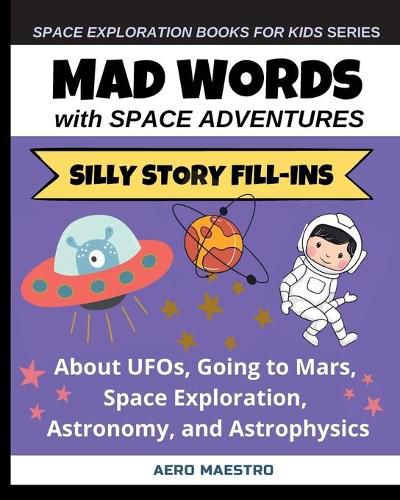 Cover image for Mad Words with Space Adventures: Silly Story Fill-ins About UFOs, Going to Mars, Space Exploration, Astronomy, and Astrophysics