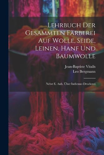 Lehrbuch Der Gesammten Faerberei Auf Wolle, Seide, Leinen, Hanf Und Baumwolle