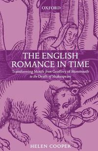 Cover image for The English Romance in Time: Transforming Motifs from Geoffrey of Monmouth to the Death of Shakespeare