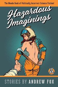 Cover image for Hazardous Imaginings: The Mondo Book of Politically Incorrect Science Fiction