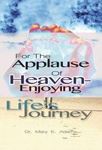 Cover image for For the Applause of Heaven: Enjoying Life's Journey