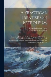 Cover image for A Practical Treatise On Petroleum