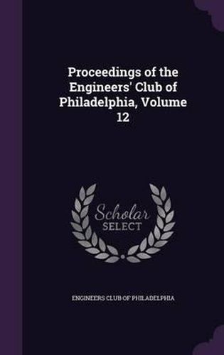 Cover image for Proceedings of the Engineers' Club of Philadelphia, Volume 12