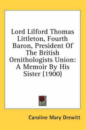 Cover image for Lord Lilford Thomas Littleton, Fourth Baron, President of the British Ornithologists Union: A Memoir by His Sister (1900)