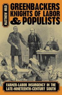 Cover image for Greenbackers, Knights of Labor, and Populists: Farmer-Labor Insurgency in the Late-Nineteenth-Century South