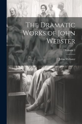 Cover image for The Dramatic Works of John Webster; Volume 2