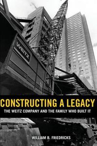 Cover image for Constructing a Legacy: The Weitz Company and the Family who Built it