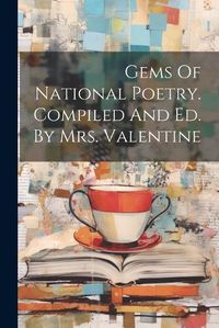 Cover image for Gems Of National Poetry. Compiled And Ed. By Mrs. Valentine