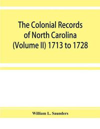 Cover image for The Colonial records of North Carolina (Volume II) 1713 to 1728