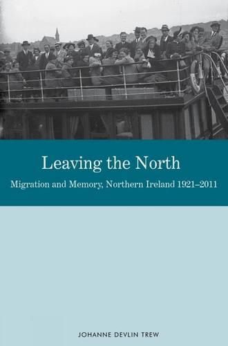 Cover image for Leaving the North: Migration and Memory, Northern Ireland 1921-2011