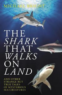 Cover image for The Shark That Walks on Land: ... and Other Strange But True Tales of Mysterious Sea Creatures