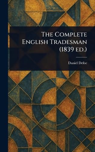 Cover image for The Complete English Tradesman (1839 Ed.)